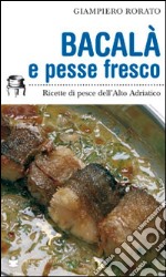 Bacalà e pesse fresco. Ricette di pesce dell'alto Adriatico libro