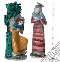 Toni Furlan emozioni statuarie nel centenario della nascita. Ediz. illustrata libro
