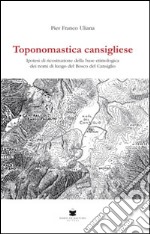 Toponomastica cansigliese. Ipotesi di ricostruzione della base etimologica dei nomi di luogo del bosco del Cansiglio libro