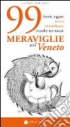 99 meraviglie nel Veneto. Storie, oggetti e cose straordinarie raccolte nei musei libro