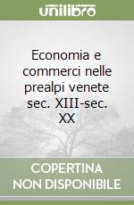 Economia e commerci nelle prealpi venete sec. XIII-sec. XX libro