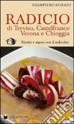 Radicio di Treviso, Castelfranco, Verona e Chioggia. Ricette e sapori con il radicchio libro