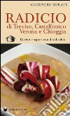 Radicio di Treviso, Castelfranco, Verona e Chioggia. Ricette e sapori con il radicchio libro di Rorato Giampiero