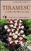 Tiramesù e dolci da fare in casa. Ricette dei dolci della tradizione libro di Rorato Giampiero