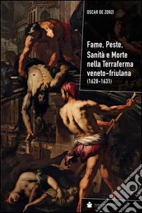 Fame, peste, sanità e morte nella terraferma veneto-friulana (1628-1631) libro