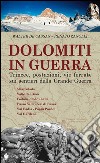 Dolomiti in guerra. Trincee, postazioni, vie ferrate sui sentieri della grande guerra. Vol. 1: Marmolada, Valle del Biois, Fodom, Col di Lana, Passo Sella, Val di Fassa, Val Badia, Passo Pordoi, Val Gardena libro