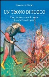 Un trono di fuoco. Vita, passione e morte di Maestro Riccardo Perucolo pittore libro di Puppi Lionello