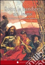 Sotto la bandiera del Leone. Venezia e le sue conquiste nel medioevo dalle origini alla caduta di Costantinopoli 1453 libro