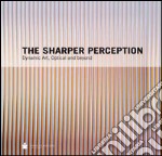 The sharper perception. Dynamic art, optical and beyond. Ediz. illustrata libro