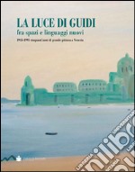 La luce di Guidi fra spazi e linguaggi nuovi. 1945-1995 cinquant'anni di grande pittura a Venezia. Ediz. illustrata libro