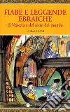 Fiabe e leggende ebraiche delle Venezie e del resto del mondo libro