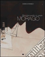 Bentornato a casa Morago. Ediz. illustrata libro