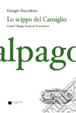 Lo scippo del Cansiglio. Come l'Alpago ha perso il suo bosco libro