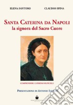 Santa Caterina da Napoli la signora del Sacro Cuore. Comprendere Caterina Volpicelli