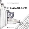 Il viaggio del latte. Ediz. illustrata libro