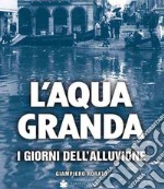 L'aqua granda. I giorni dell'alluvione libro