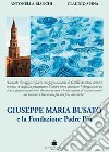 Giuseppe Maria Busato e la Fondazione Padre Pio libro di Bianchi Antonella Spina Claudio