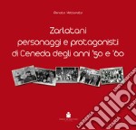 Zarlatani. Personaggi e protagonisti di Ceneda degli anni '50 e '60