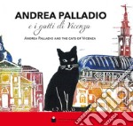 Andrea Palladio e i gatti di Vicenza-Andrea Palladio and the cats of Vicenza. Ediz. illustrata