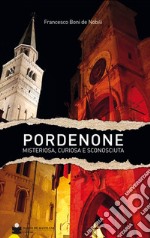 Pordenone misteriosa, curiosa e sconosciuta libro