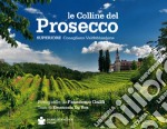 Le colline del prosecco. Ediz. italiana e inglese libro