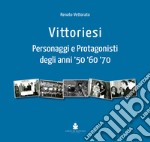 Vittoriesi. Personaggi e protagonisti degli anni '50 '60 '70