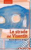 Le strade del Visentin Racconti vittoriesi di montagna libro