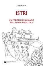 Istri. Un popolo danubiano nell'Istria neolitica libro