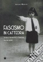 Fascismo in cattedra. Storia di un maestro a Susegana tra due guerre libro