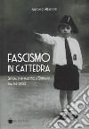 Fascismo in cattedra. Storia di un maestro a Susegana tra due guerre libro di Menegon Antonio