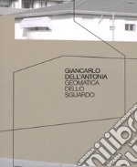 Giancarlo Dell'Antonia. Geomatica dello sguardo. Ediz. illustrata