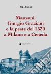 Manzoni, Giorgio Graziani e la peste del 1630 a Milano e a Ceneda libro di Toffoli Aldo