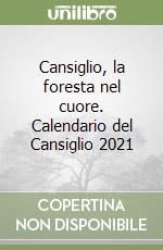 Cansiglio, la foresta nel cuore. Calendario del Cansiglio 2021 libro