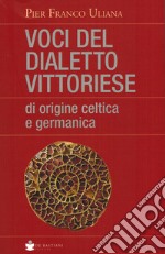 Voci del dialetto vittoriese di origine celtica e germanica libro