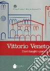 Vittorio veneto. Storia luoghi e persone libro