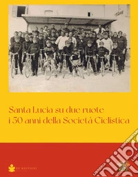 Santa Lucia su due ruote. I 50 anni della Società Ciclistica libro