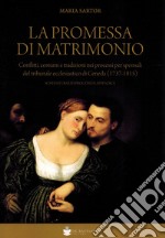 La promessa di matrimonio. Conflitti, costumi e tradizioni nei processi per sponsali del tribunale ecclesiastico di Ceneda (1737-1815) libro