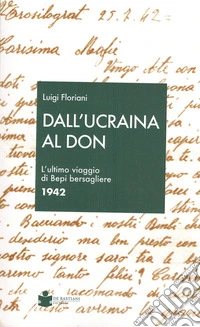 Dall'Ucraina al Don. L'ultimo viaggio di Bepi bersagliere 1942 libro