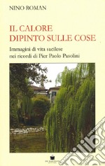 Il calore dipinto sulle cose. Immagini di vita sacilese nei ricordi di Pier Paolo Pasolini libro