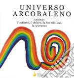 Universo arcobaleno. Antonio: l'autismo, il dolore, la femminilità, la speranza