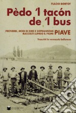 Pèdo 'l tacon de l' bus. Proverbi, modi di dire e soprannomi raccolti lungo il fiume Piave libro