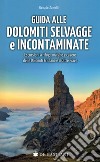 Guida alle Dolomiti selvagge e incontaminate. Escursioni a rifugi, malghe e casere delle Dolomiti Friulane e d'Oltre Piave libro di Zanolli Renato