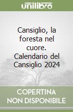 Cansiglio, la foresta nel cuore. Calendario del Cansiglio 2024 libro