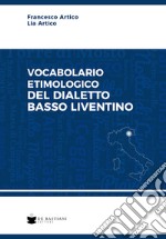 Vocabolario etimologico del dialetto basso liventino