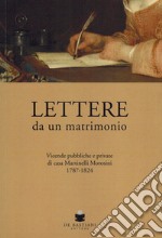 Lettere da un matrimonio. Vicende pubbliche e private di casa Martinelli Morosini 1797-1824 libro