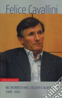 Felice Cavallini. Nel ricordo di amici, colleghi e allievi 1948-2021. Ediz. ampliata libro