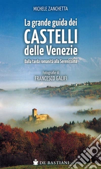 Grande guida castelli delle Venezie. Dalla tarda romanità alla Serenissima libro