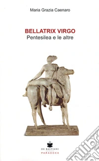 Bellatrix virgo. Pentesilea e le altre libro