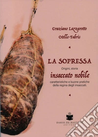 La soppressa. Insaccato nobile. Origini, storia - caratteristiche e buone pratiche della regina degli insaccati libro