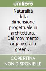 Naturalità della dimensione progettuale in architettura. Dal movimento organico alla green architecture libro